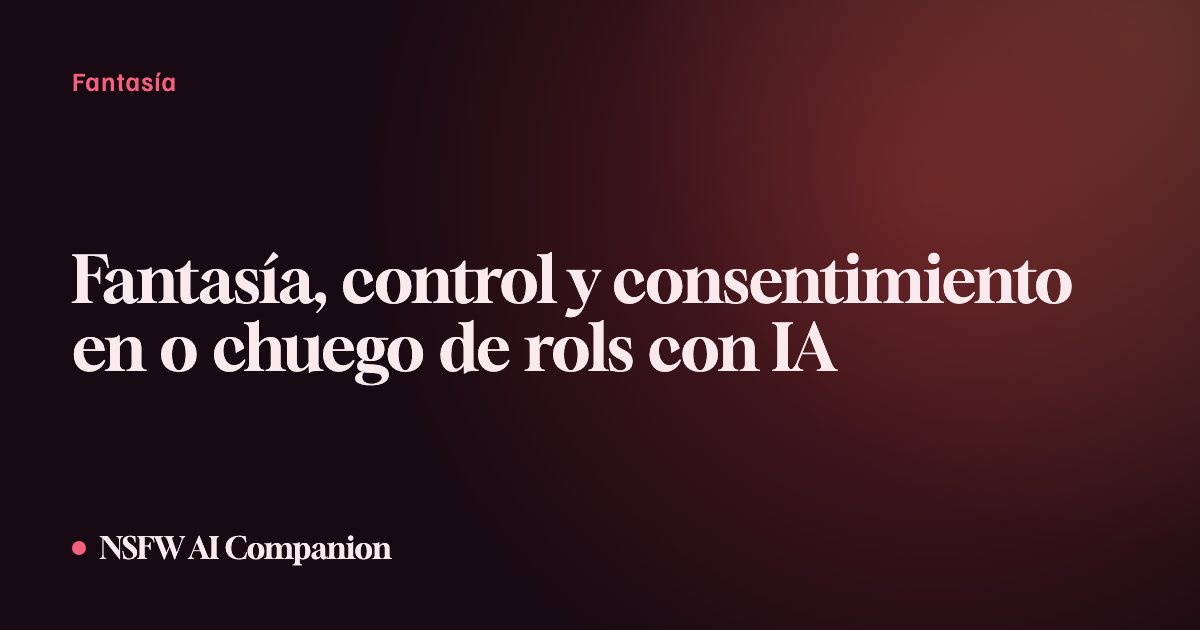 Fantasía, control y consentimiento en o chuego de rols con IA