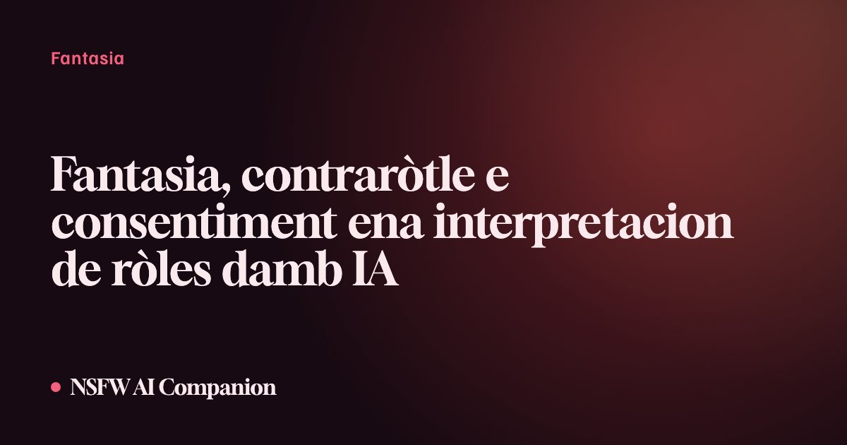 Fantasia, contraròtle e consentiment ena interpretacion de ròles damb IA