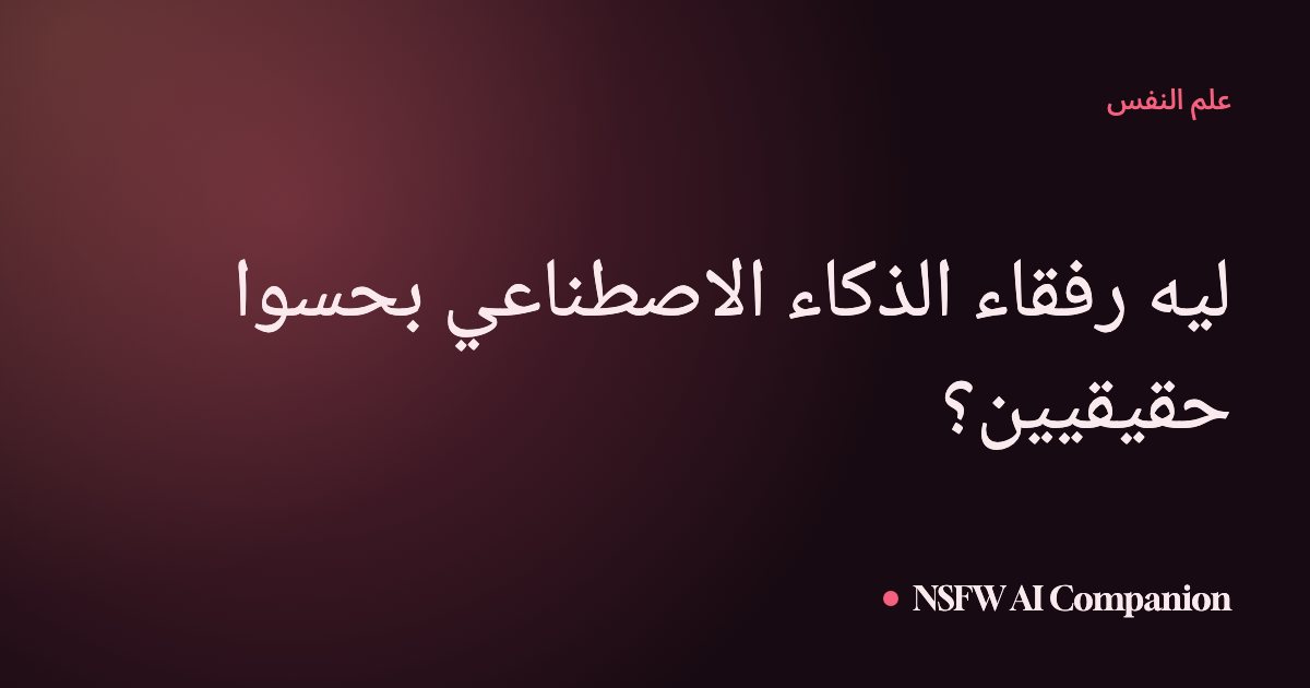 ليه رفقاء الذكاء الاصطناعي بحسوا حقيقيين؟
