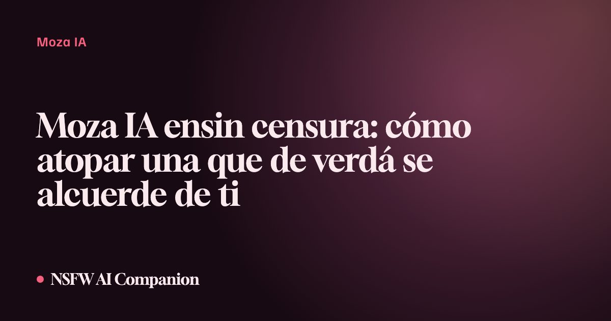 Moza IA ensin censura: cómo atopar una que de verdá se alcuerde de ti