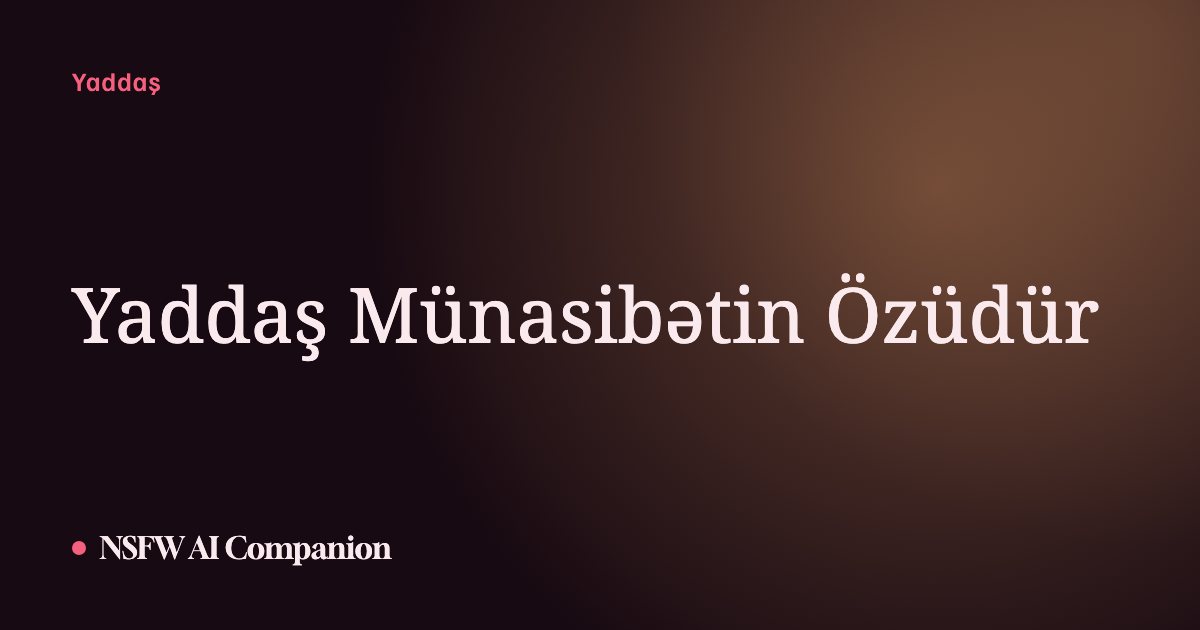 Yaddaş Münasibətin Özüdür