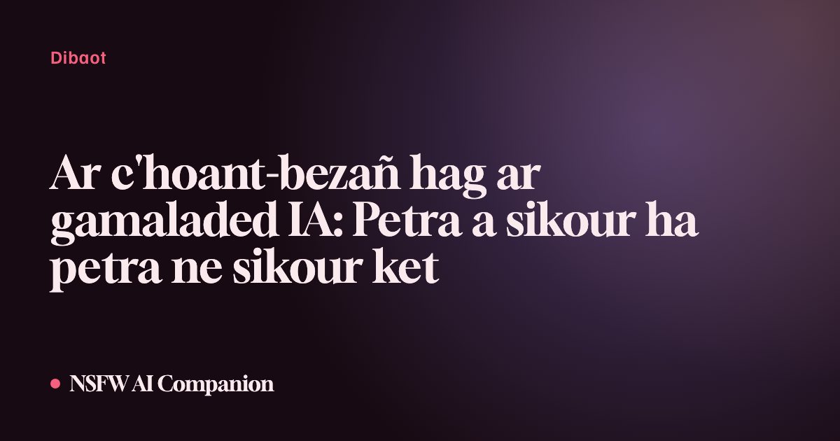 Ar c'hoant-bezañ hag ar gamaladed IA: Petra a sikour ha petra ne sikour ket