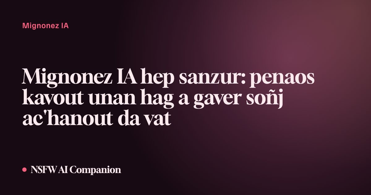 Mignonez IA hep sanzur: penaos kavout unan hag a gaver soñj ac'hanout da vat