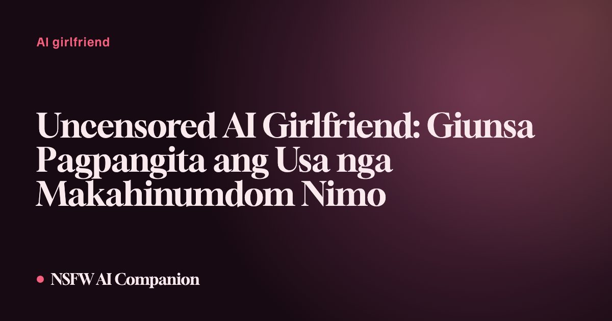 Uncensored AI Girlfriend: Giunsa Pagpangita ang Usa nga Makahinumdom Nimo