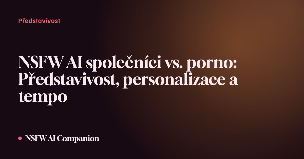 NSFW AI společníci vs. porno: Představivost, personalizace a tempo