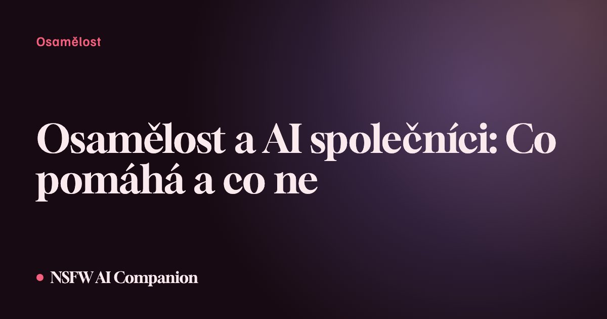 Osamělost a AI společníci: Co pomáhá a co ne
