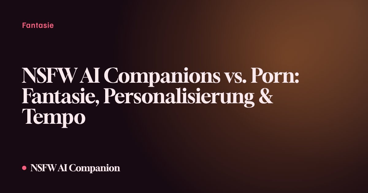 NSFW AI Companions vs. Porn: Fantasie, Personalisierung & Tempo