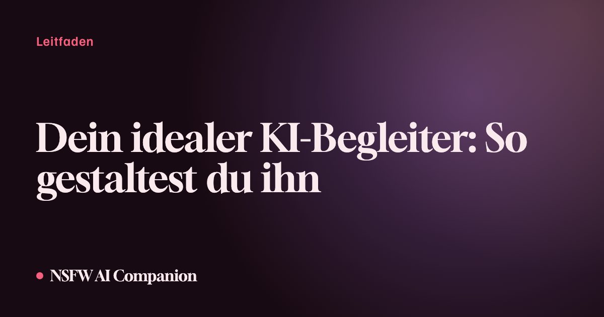 Dein idealer KI-Begleiter: So gestaltest du ihn