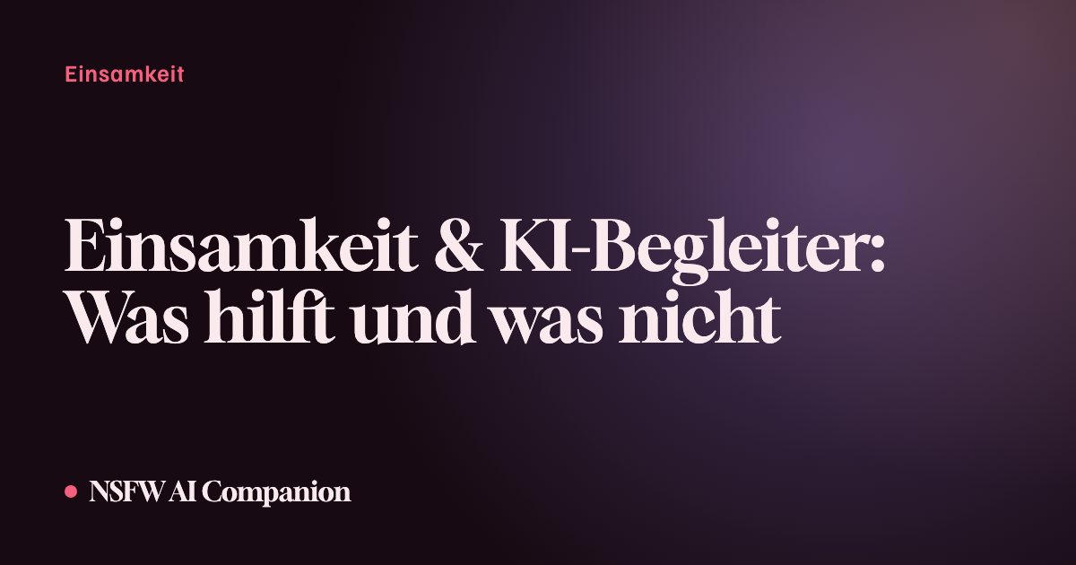 Einsamkeit & KI-Begleiter: Was hilft und was nicht