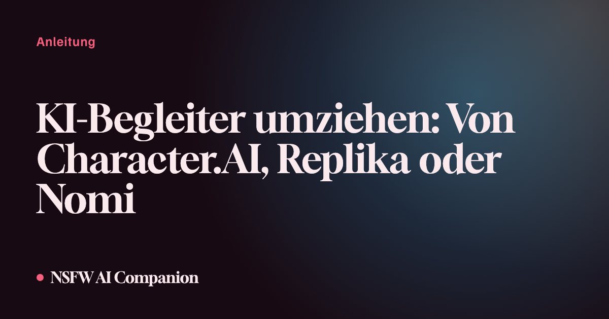 KI-Begleiter umziehen: Von Character.AI, Replika oder Nomi