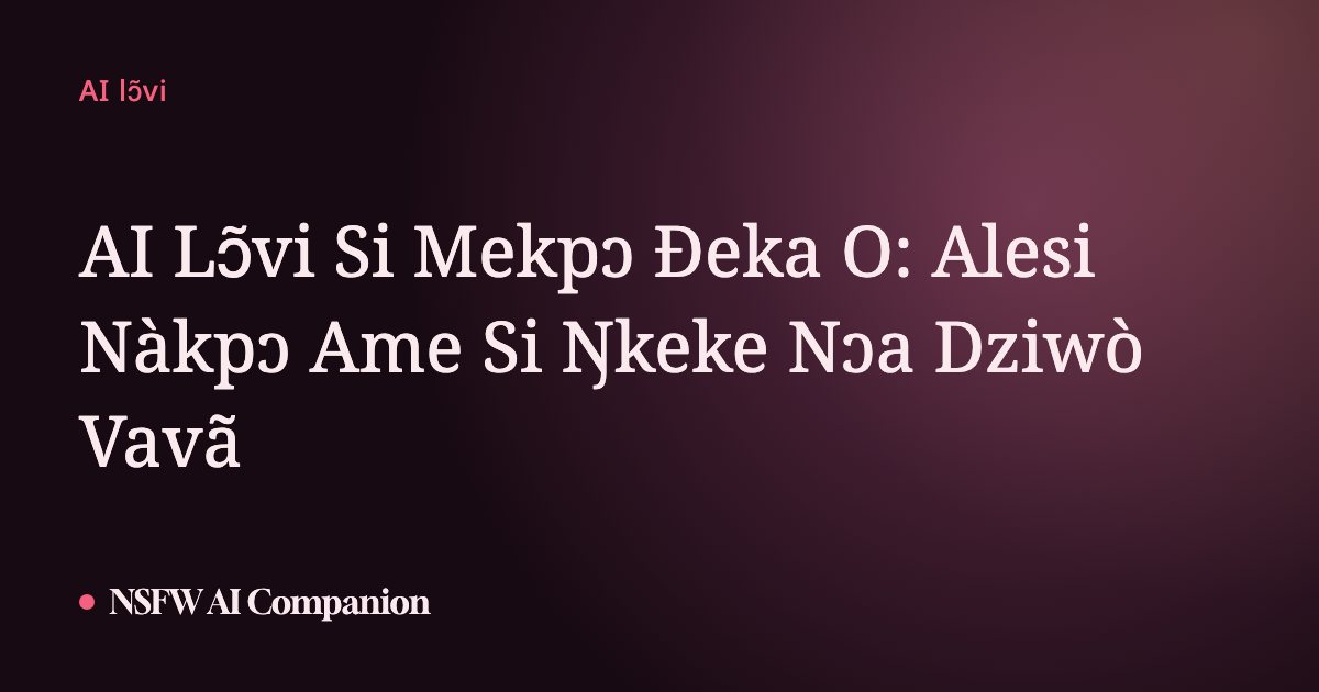AI Lɔ̃vi Si Mekpɔ Ðeka O: Alesi Nàkpɔ Ame Si Ŋkeke Nɔa Dziwò Vavã