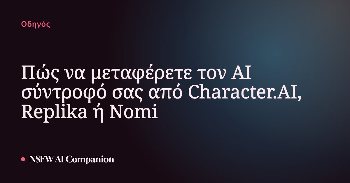 Πώς να μεταφέρετε τον AI σύντροφό σας από Character.AI, Replika ή Nomi