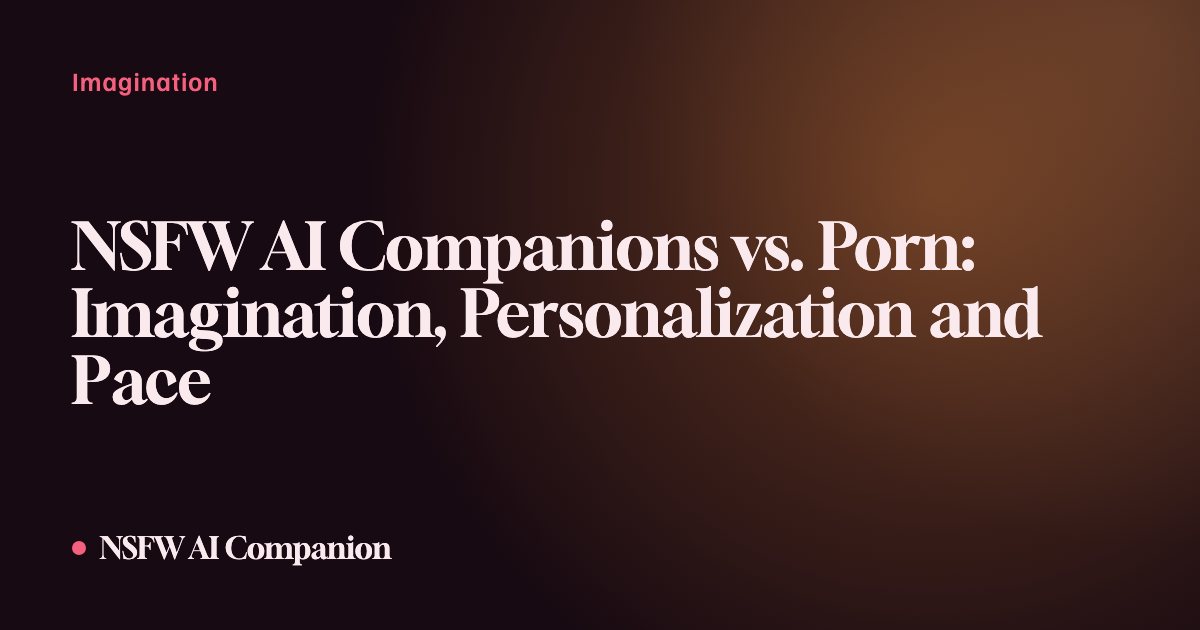 NSFW AI Companions vs. Porn: Imagination, Personalization and Pace