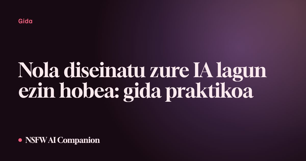 Nola diseinatu zure IA lagun ezin hobea: gida praktikoa