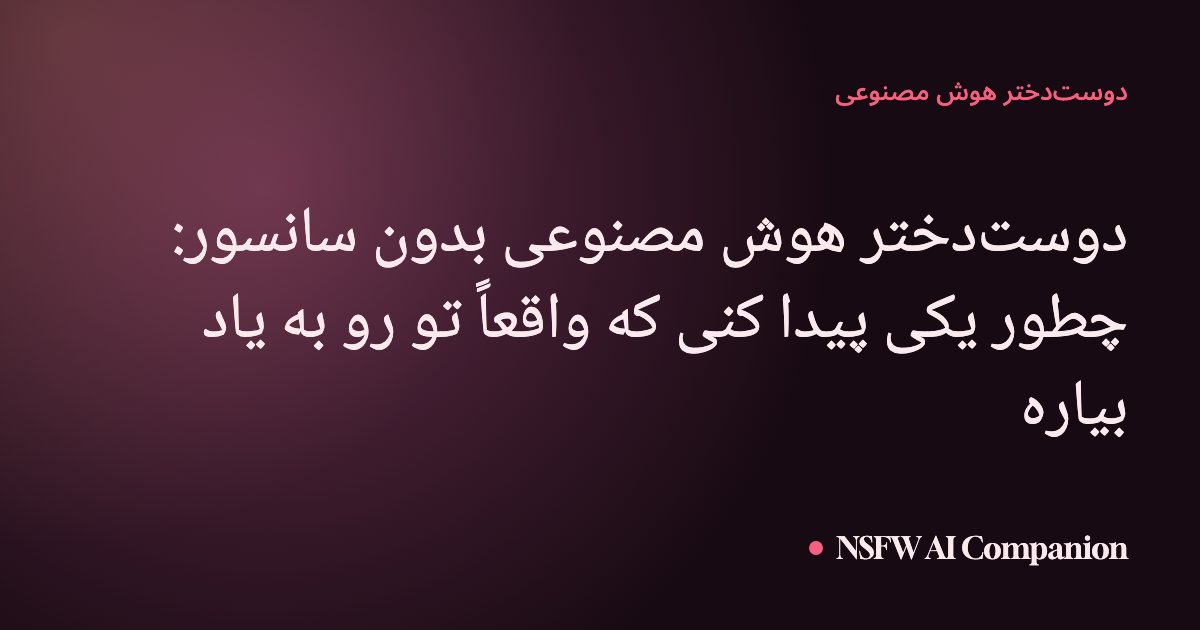 دوستدختر هوش مصنوعی بدون سانسور: چطور یکی پیدا کنی که واقعاً تو رو به یاد بیاره