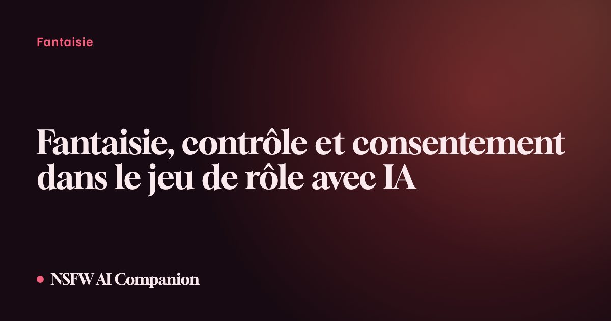 Fantaisie, contrôle et consentement dans le jeu de rôle avec IA
