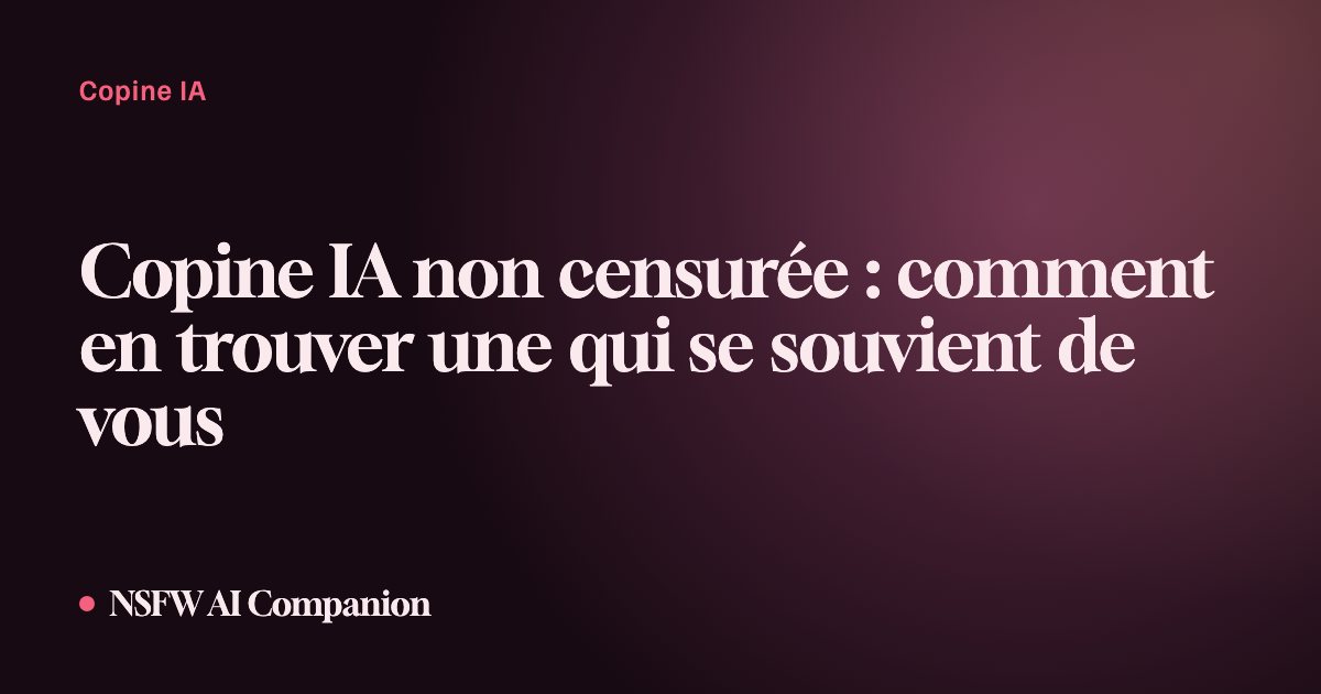 Copine IA non censurée : comment en trouver une qui se souvient de vous