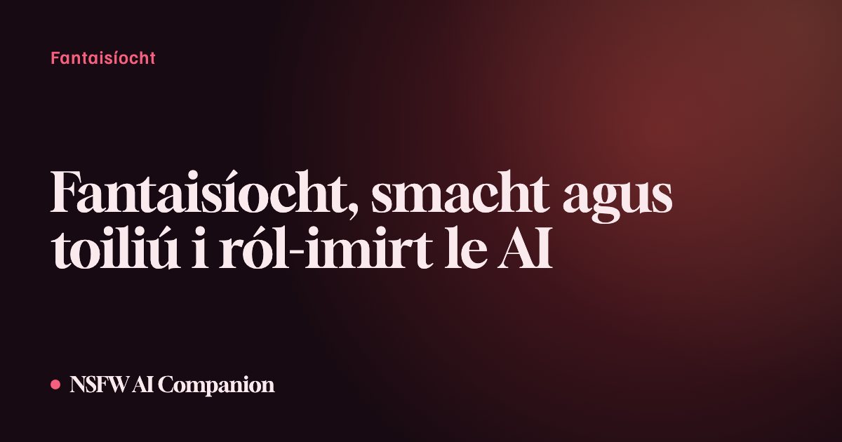 Fantaisíocht, smacht agus toiliú i ról-imirt le AI
