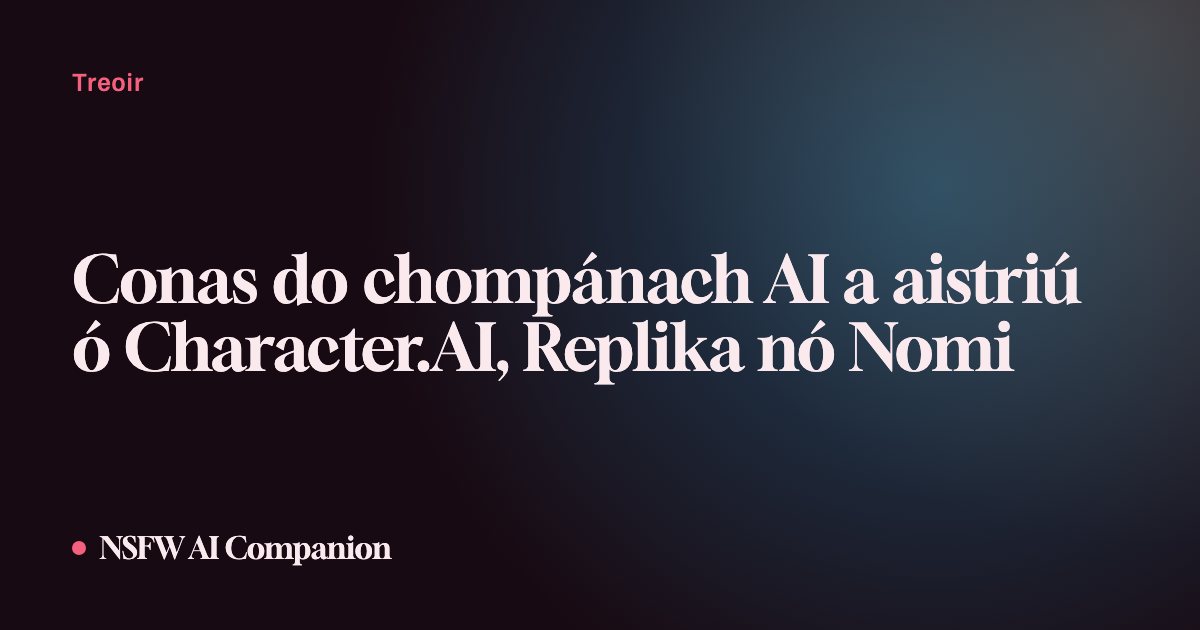 Conas do chompánach AI a aistriú ó Character.AI, Replika nó Nomi