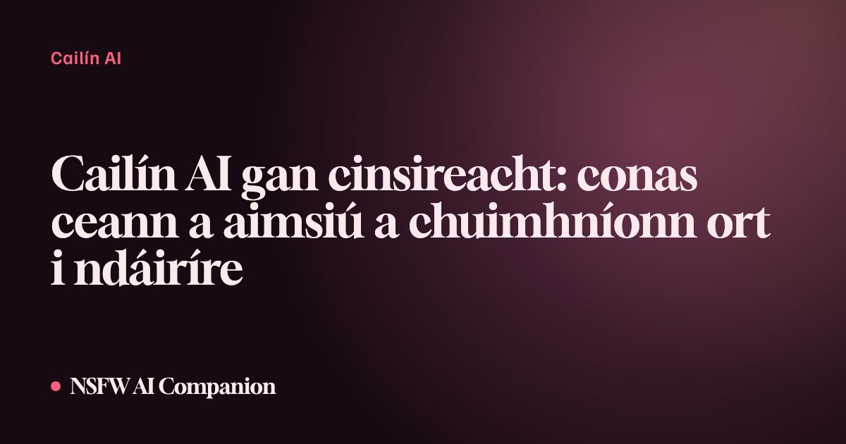 Cailín AI gan cinsireacht: conas ceann a aimsiú a chuimhníonn ort i ndáiríre