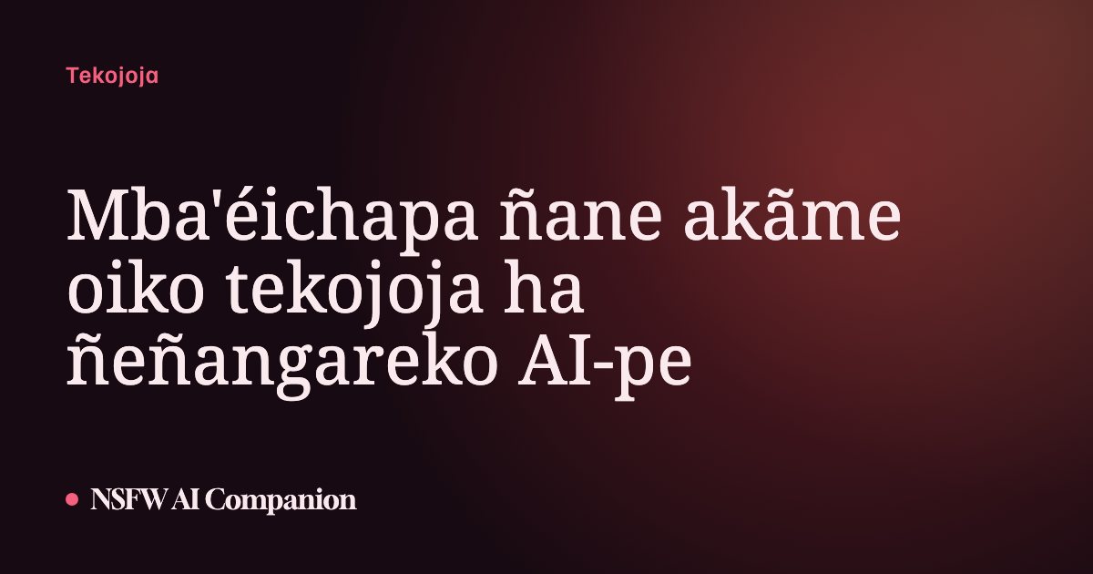 Mba'éichapa ñane akãme oiko tekojoja ha ñeñangareko AI-pe