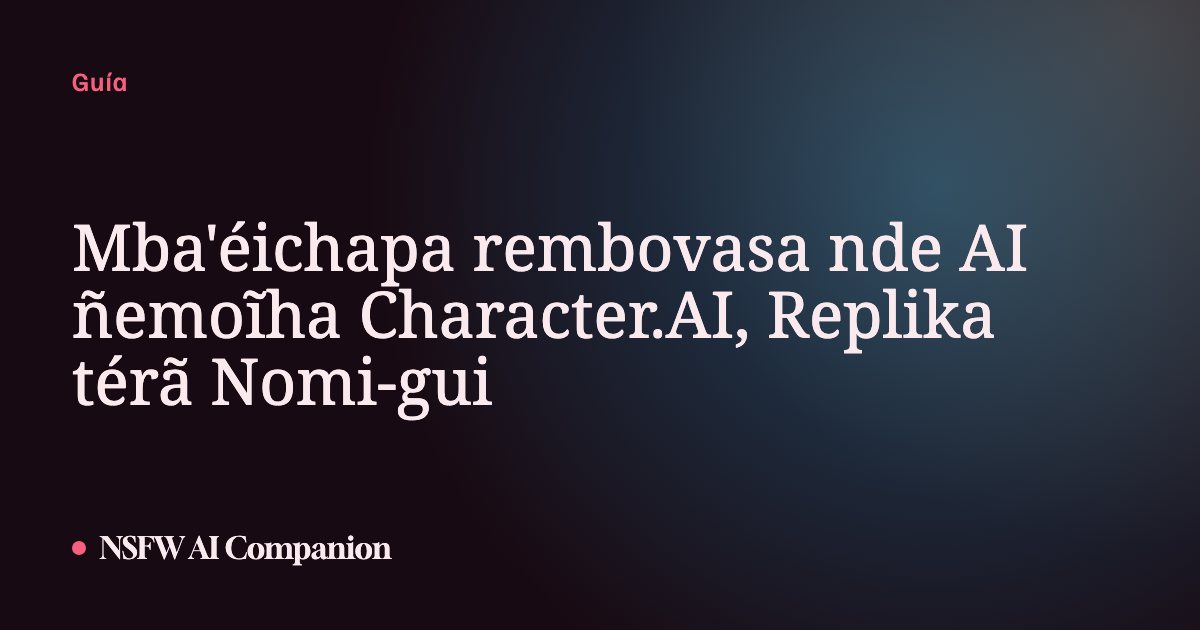 Mba'éichapa rembovasa nde AI ñemoĩha Character.AI, Replika térã Nomi-gui