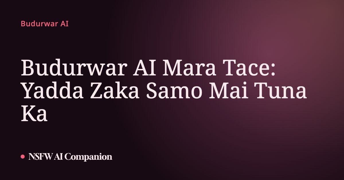 Budurwar AI Mara Tace: Yadda Zaka Samo Mai Tuna Ka