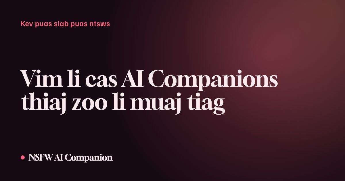 Vim li cas AI Companions thiaj zoo li muaj tiag