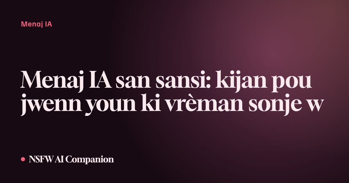 Menaj IA san sansi: kijan pou jwenn youn ki vrèman sonje w