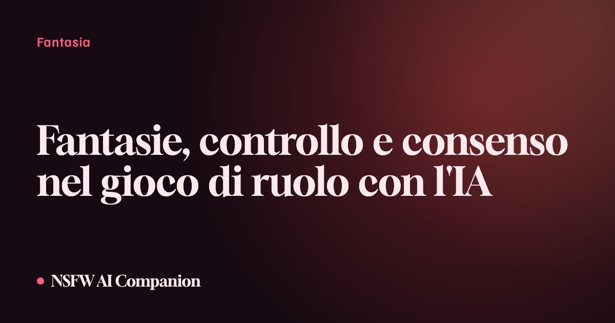 Fantasie, controllo e consenso nel gioco di ruolo con l'IA