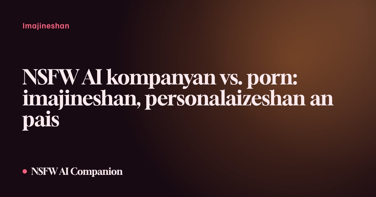 NSFW AI kompanyan vs. porn: imajineshan, personalaizeshan an pais