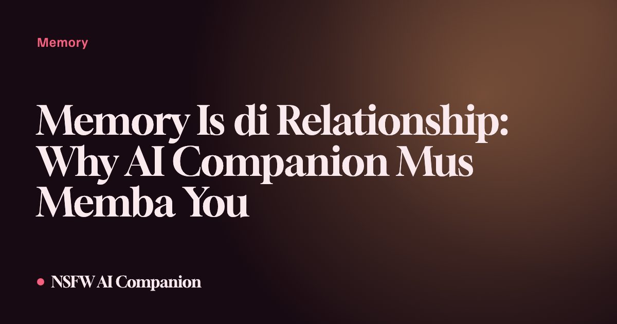 Memory Is di Relationship: Why AI Companion Mus Memba You