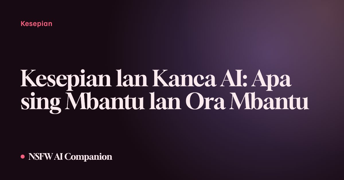 Kesepian lan Kanca AI: Apa sing Mbantu lan Ora Mbantu