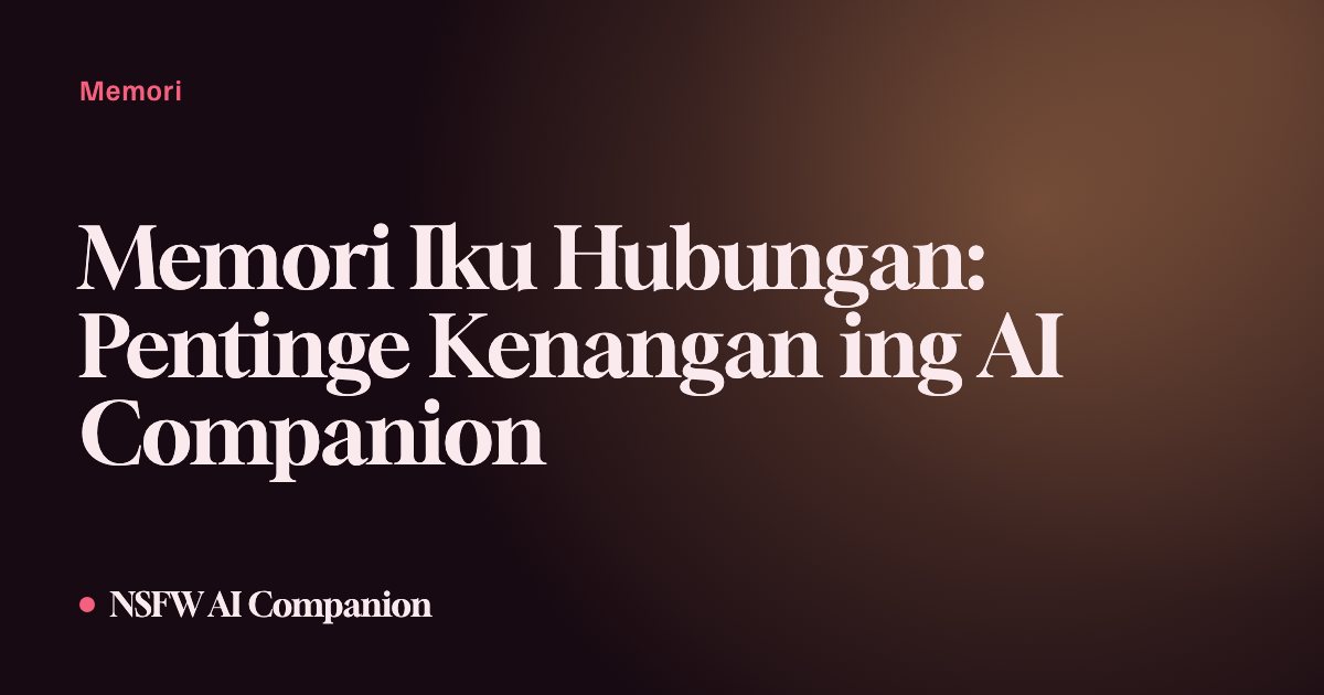 Memori Iku Hubungan: Pentinge Kenangan ing AI Companion