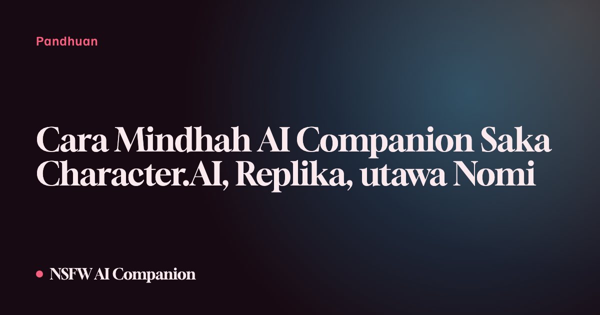 Cara Mindhah AI Companion Saka Character.AI, Replika, utawa Nomi