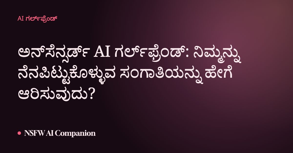 ಅನ್ಸೆನ್ಸರ್ಡ್ AI ಗರ್ಲ್ಫ್ರೆಂಡ್: ನಿಮ್ಮನ್ನು ನೆನಪಿಟ್ಟುಕೊಳ್ಳುವ ಸಂಗಾತಿಯನ್ನು ಹೇಗೆ ಆರಿಸುವುದು?