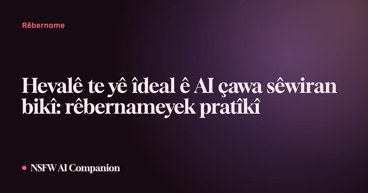 Hevalê te yê îdeal ê AI çawa sêwiran bikî: rêbernameyek pratîkî