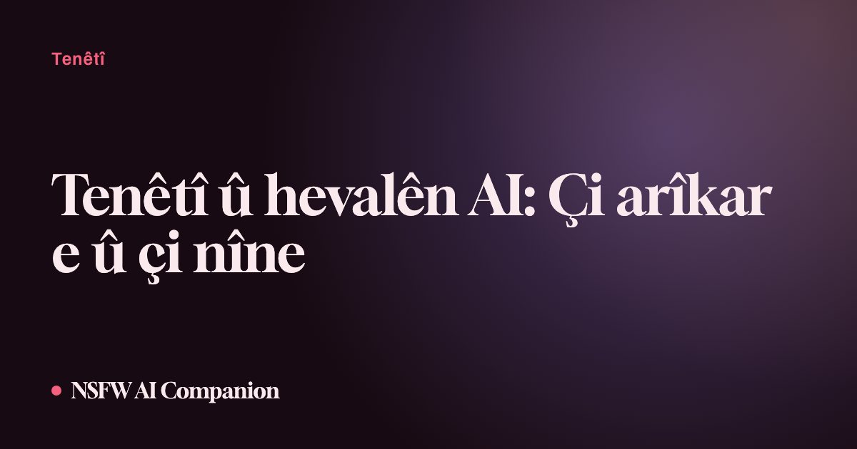 Tenêtî û hevalên AI: Çi arîkar e û çi nîne