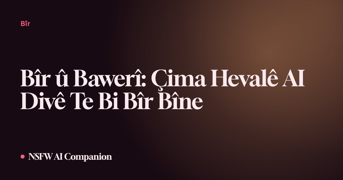 Bîr û Bawerî: Çima Hevalê AI Divê Te Bi Bîr Bîne