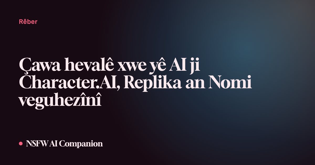Çawa hevalê xwe yê AI ji Character.AI, Replika an Nomi veguhezînî
