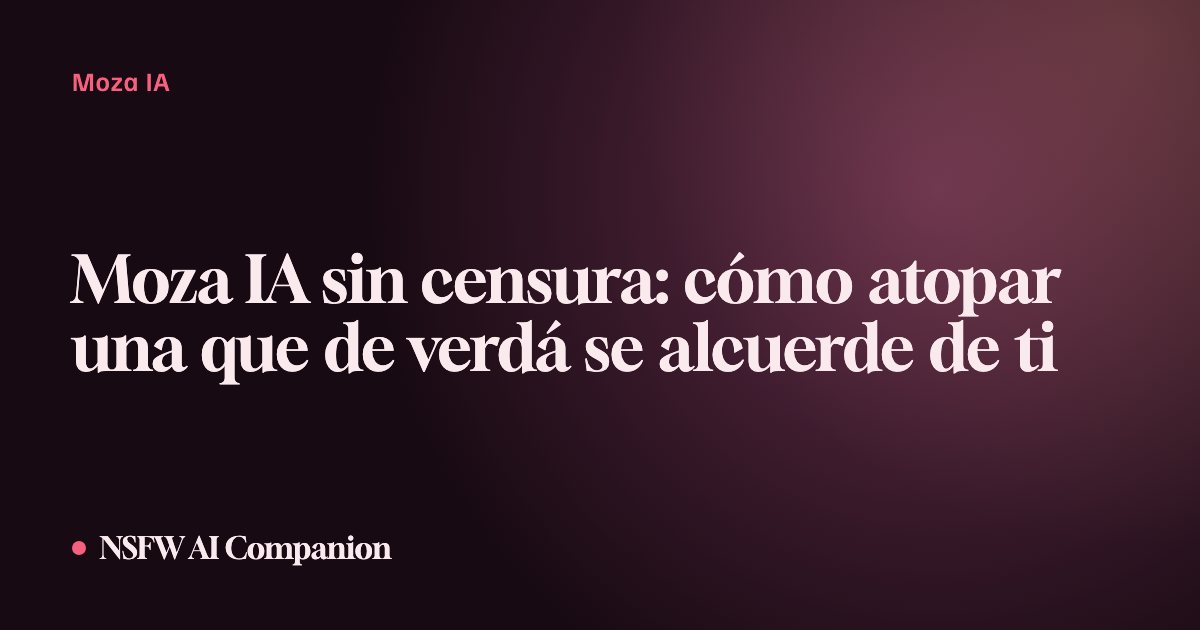 Moza IA sin censura: cómo atopar una que de verdá se alcuerde de ti