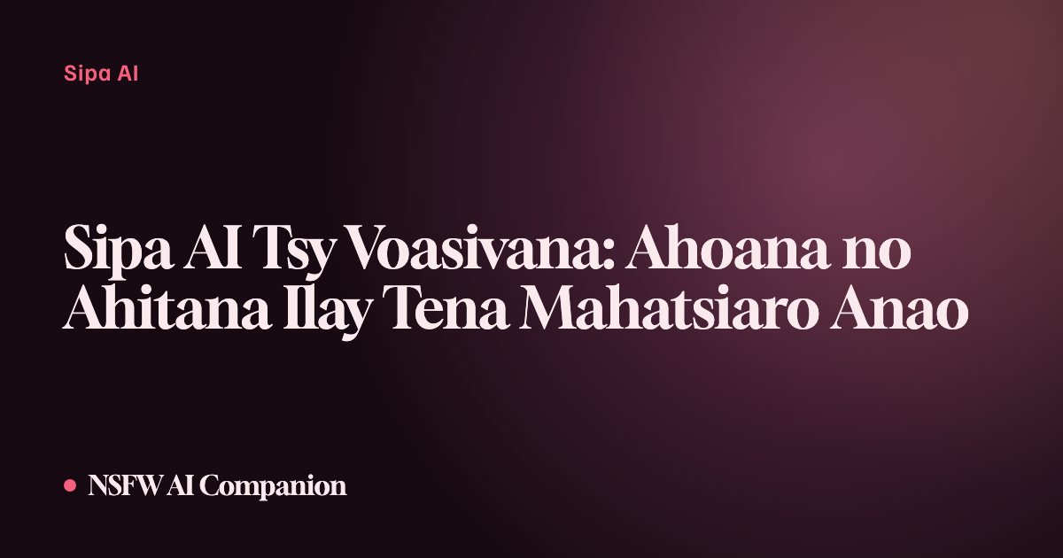 Sipa AI Tsy Voasivana: Ahoana no Ahitana Ilay Tena Mahatsiaro Anao