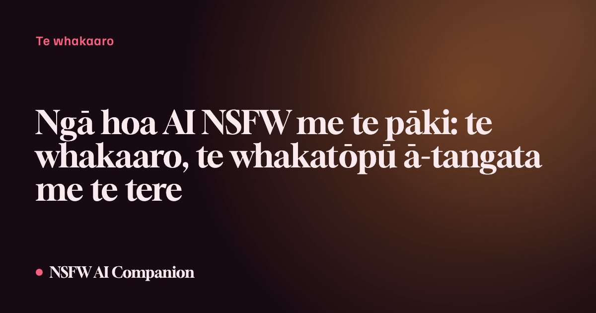 Ngā hoa AI NSFW me te pāki: te whakaaro, te whakatōpū ā-tangata me te tere