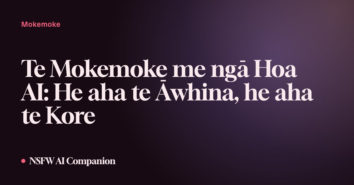 Te Mokemoke me ngā Hoa AI: He aha te Āwhina, he aha te Kore
