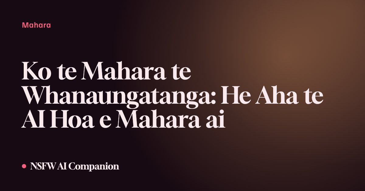 Ko te Mahara te Whanaungatanga: He Aha te AI Hoa e Mahara ai