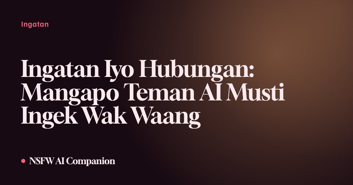 Ingatan Iyo Hubungan: Mangapo Teman AI Musti Ingek Wak Waang