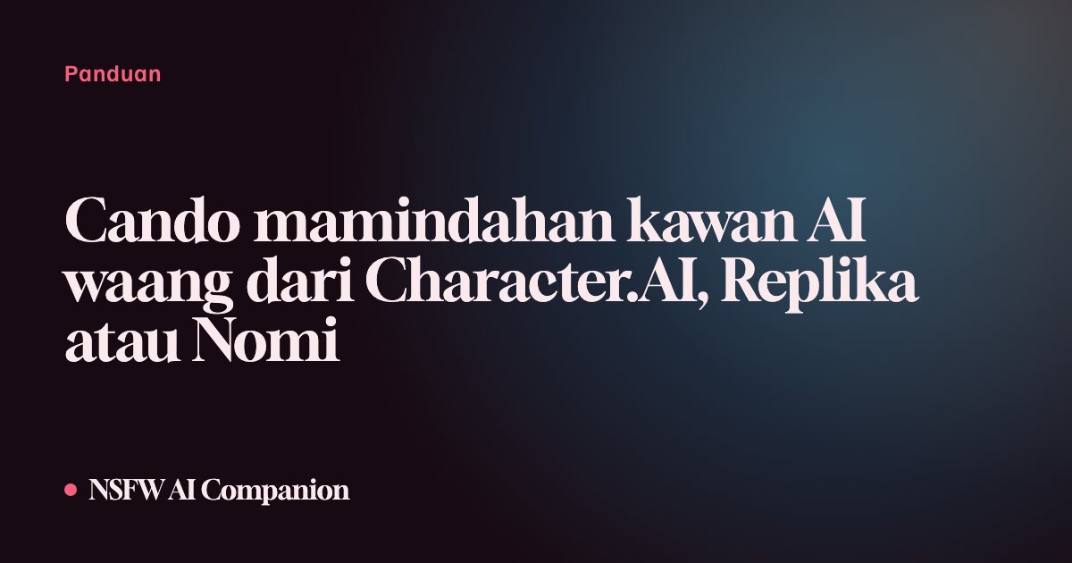 Cando mamindahan kawan AI waang dari Character.AI, Replika atau Nomi