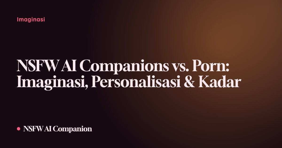 NSFW AI Companions vs. Porn: Imaginasi, Personalisasi & Kadar