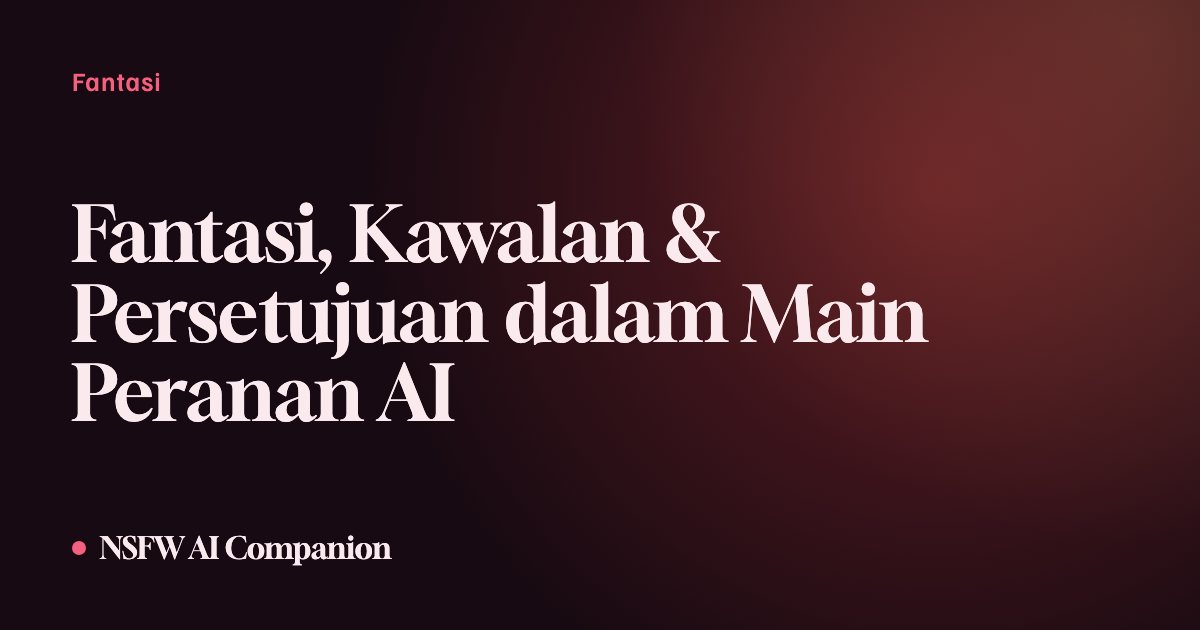 Fantasi, Kawalan & Persetujuan dalam Main Peranan AI