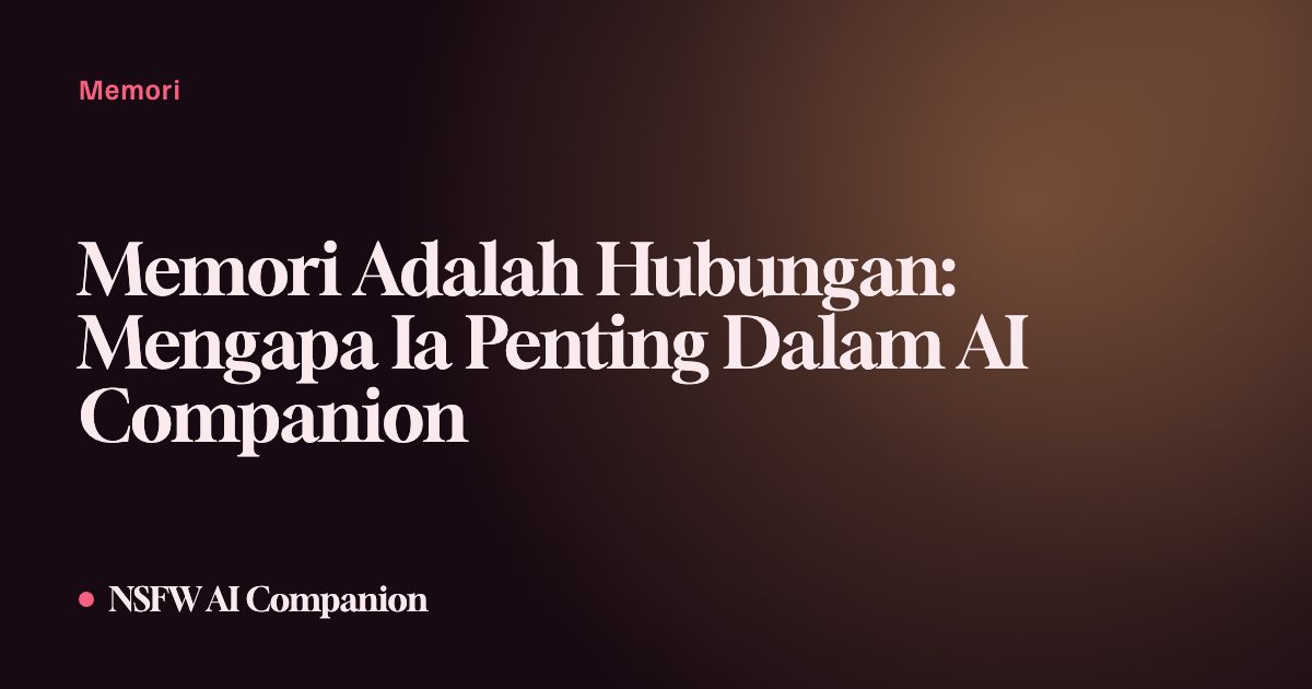 Memori Adalah Hubungan: Mengapa Ia Penting Dalam AI Companion